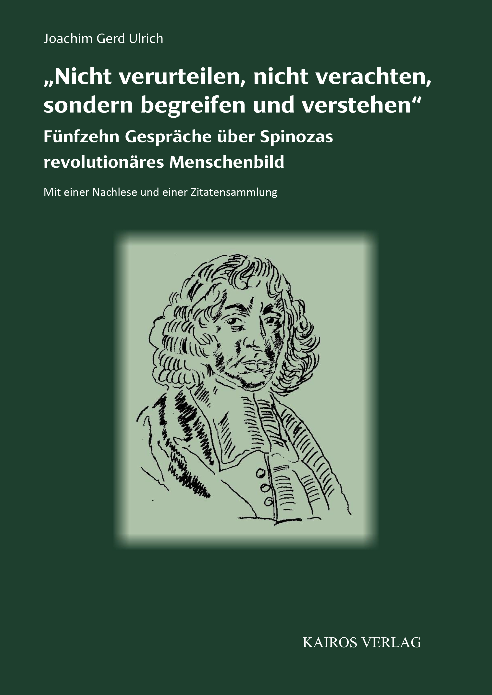 Joachim Gerd Ulrich: Nicht verurteilen, nicht verachten, sondern begreifen und verstehen – Fünfzehn Gespräche über Spinozas revolutionäres Menschenbild